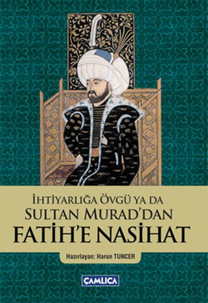 Harun TuncerOsmanli Tarihiİhtiyarlığa Övgü ya da Sultan Murad'dan Fatih'e Nasihat