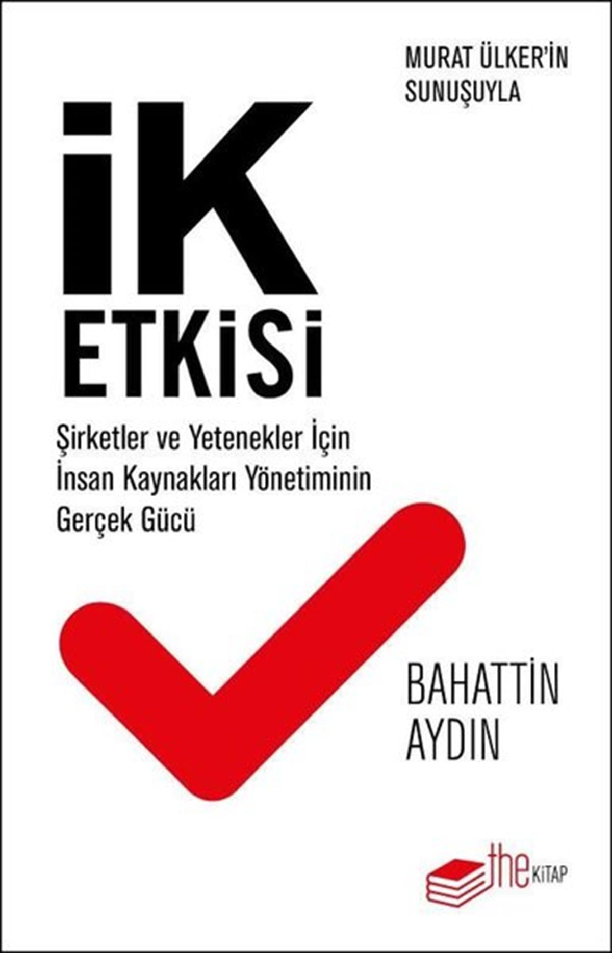 Bahattin AydınYönetim / İş Geliştirme / KaliteİK Etkisi - Şirketler ve Yetenekler için İnsan Kaynakları Yönetiminin Gerçek Gücü
