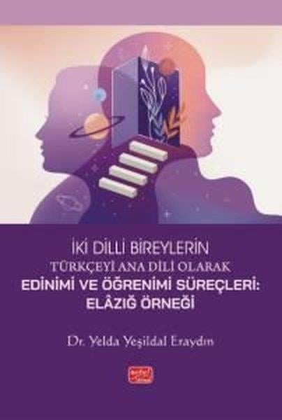 Yelda Yeşildal EraydınTürkçe Dil Bilim Kitaplarıİki Dilli Bireylerin Türkçeyi Ana Dili Olarak Edinimi ve Öğrenimi Süreçleri: Elazığ Örneği