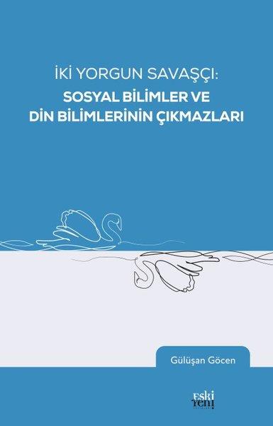 Gülüşan GöcenDinİki Yorgun Savaşçı: Sosyal Bilimler ve Din Bilimlerinin Çıkmazları