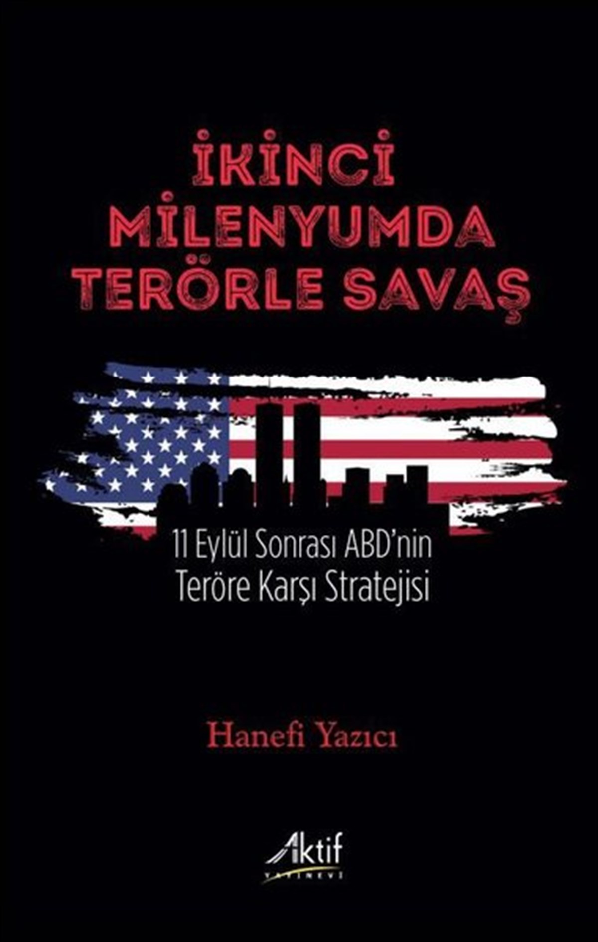 Hanefi YazıcıWeltpolitik und deren Richtlinienİkinci Milenyumda Terörle Savaş - 11 Eylül Sonrası ABD'nin Teröre Karşı Stratejisi