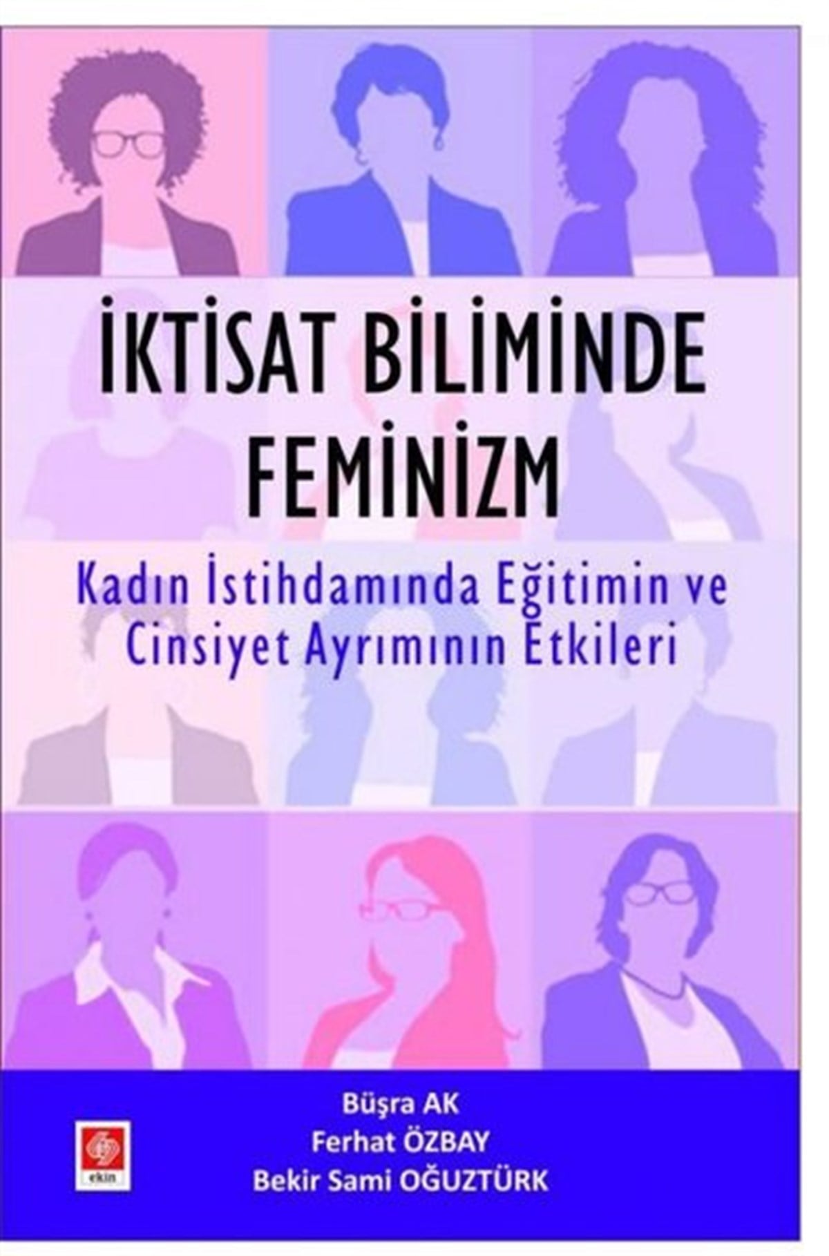 Bekir Sami OğuztürkEğitimİktisat Biliminde Feminizm - Kadın İstihdamında Eğitimin ve Cinsiyet Ayrımının Etkileri