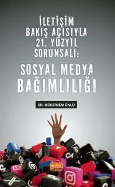 Mükerrem Önlüİletişim Kitaplarıİletişim Bakış Açısıyla 21. Yüzyıl Sorunsalı: Sosyal Medya Bağımlılığı