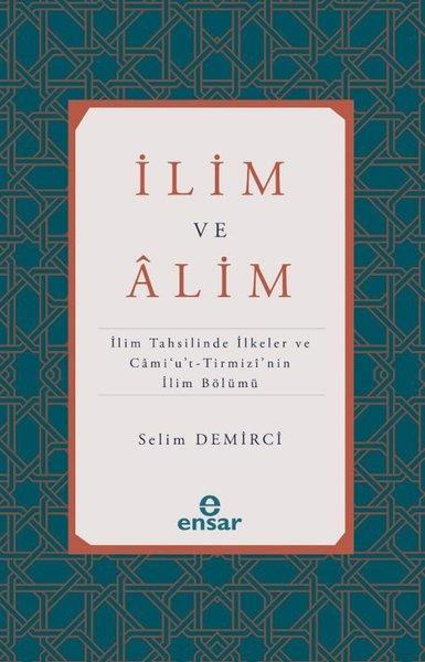 Selim Demirciİslami Kitaplarİlim ve Alim: İlim Tahsilinde İlkeler ve Cami'u't-Tirmizi'nin İlim Bölümü