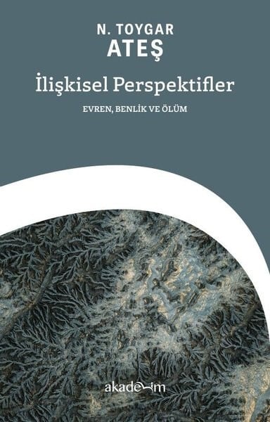 N. Toygar AteşFelsefe Bilimiİlişkisel Perspektifler: Evren Benlik ve Ölüm
