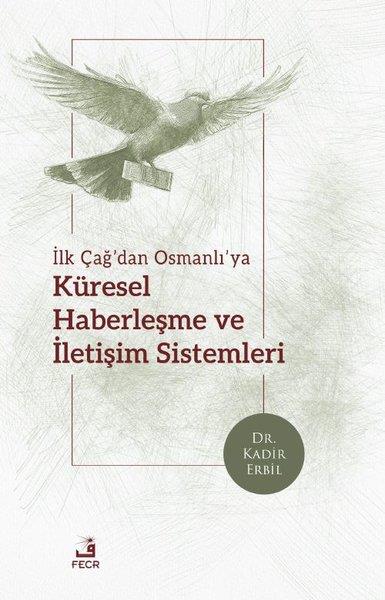 Kadir ErbilOsmanli Tarihiİlk Çağ'dan Osmanlı'ya Küresel Haberleşme ve İletişim Sistemleri