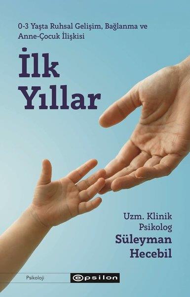 Süleyman HecebilPsikoloji Kitaplarıİlk Yıllar - 3 Yaşta Ruhsal Gelişim Bağlanma ve Anne - Çocuk İlişkisi