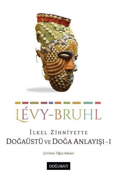 Lucien Levy-BruhlAntropolojiİlkel Zihniyette Doğaüstü ve Doğa Anlayışı 1