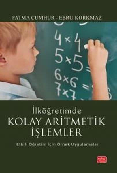Ebru KorkmazEğitimİlköğretimde Kolay Aritmetik İşlemler - Etkili Öğretim İçin Örnek Uygulamalar