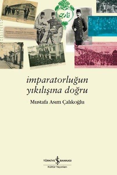 Mustafa Asım ÇalıkoğluAnı & Mektup & Günlük Kitaplarıİmparatorluğun Yıkılışına Doğru