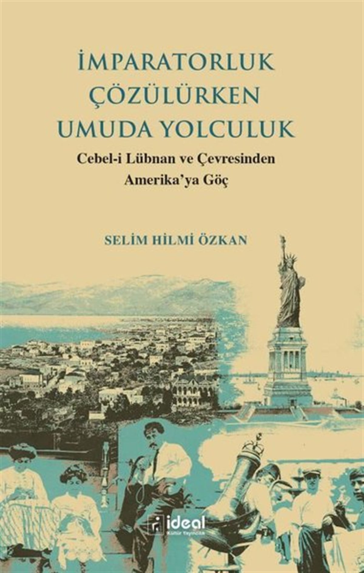 Selim Hilmi ÖzkanDünya Tarihiİmparatorluk Çözülürken Umuda Yolculuk - Cebel-i Lübnan ve Çevresinden Amerika'ya Göç