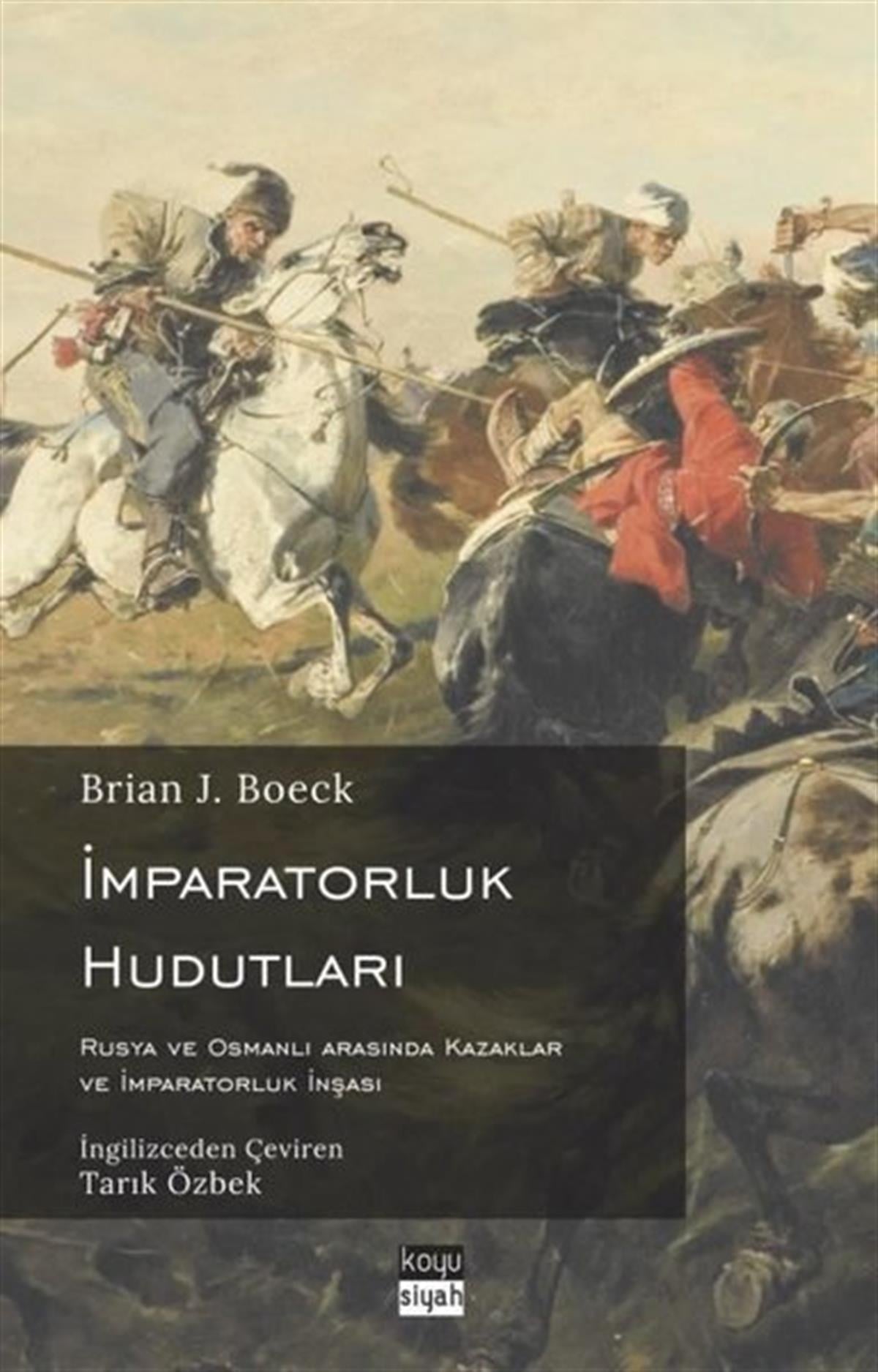 Brian J. BoeckDünya Tarihiİmparatorluk Hudutları: Rusya ve Osmanlı Arasında Kazaklar ve İmparatorluk İnşası