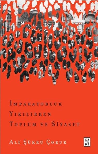 Ali Şükrü ÇorukOsmanli Tarihiİmparatorluk Yıkılırken Toplum ve Siyaset