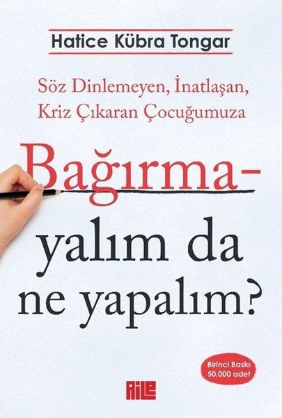 Hatice Kübra TongarAile - Çocukİmzalı - Bağırmayalım da Ne Yapalım? Söz Dinlemeyen İnatlaşan Kriz Çıkaran Çocuğumuza