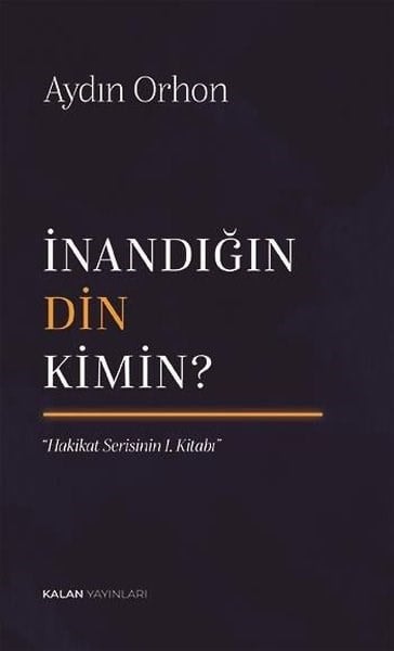 Aydın OrhonDinİnandığın Din Kimin? Hakikat Serisinin 1. Kitabı