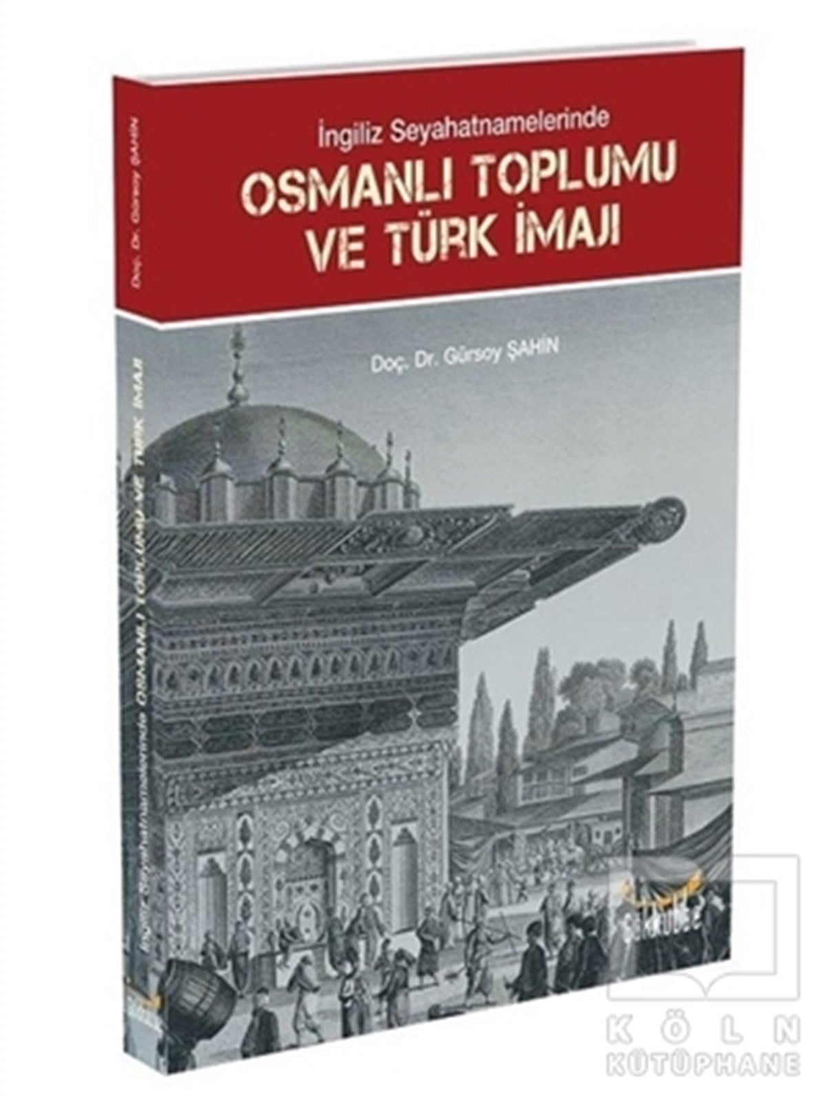 Gürsoy ŞahinOsmanlı Tarihi Kitaplarıİngiliz Seyahatnamelerinde Osmanlı Toplumu ve Türk İmajı