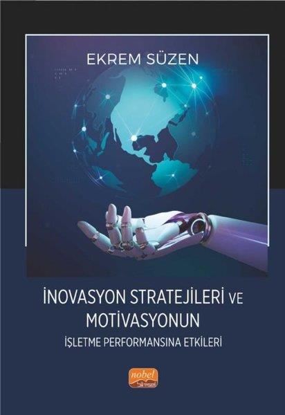 Ekrem SüzenYönetim / İş Geliştirme / Kaliteİnovasyon Stratejileri ve Motivasyonun İşletme Performansına Etkileri