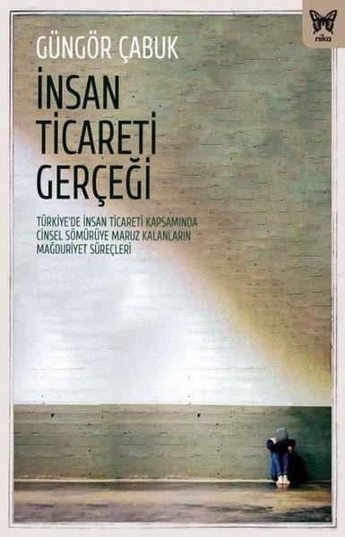Güngör ÇabukSosyoloji Kitaplarıİnsan Ticareti Gerçeği: Turkiyede İnsan Ticareti Kapsamında Cinsel Sömuruye Maruz Kalanların Mağ