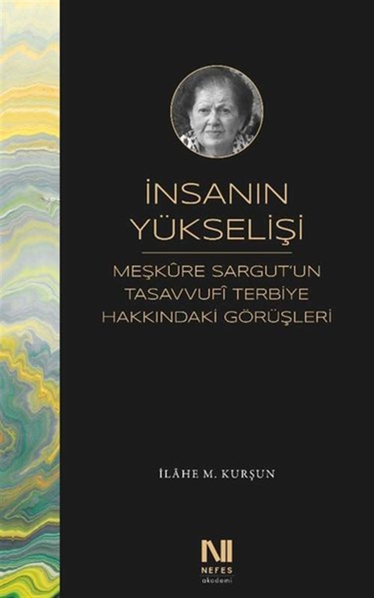 İlahe M. KurşunTasavvuf Kitaplarıİnsanın Yükselişi - Meşkure Sargutun Tasavvufi Terbiye Hakkındaki Görüşleri