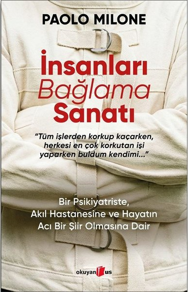 Paolo MilonePsikoloji Kitaplarıİnsanları Bağlama Sanatı - Bir Psikiyatriste Akıl Hastanesine ve Hayatın Acı Bir Şiir Olmasına Dair