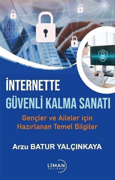 Arzu Batur YalçınkayaEğitimİnternette Güvenli Kalma Sanatı - Gençler ve Aileler İçin Hazırlanan Temel Bilgiler