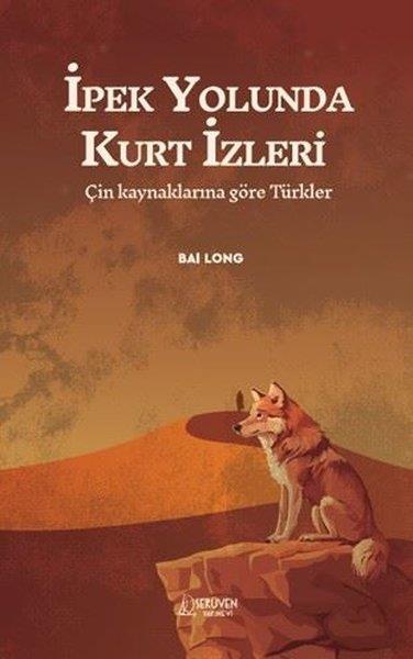 Bai LongDünya Tarihiİpek Yolunda Kurt İzleri - Çin Kaynaklarına Göre Türkler