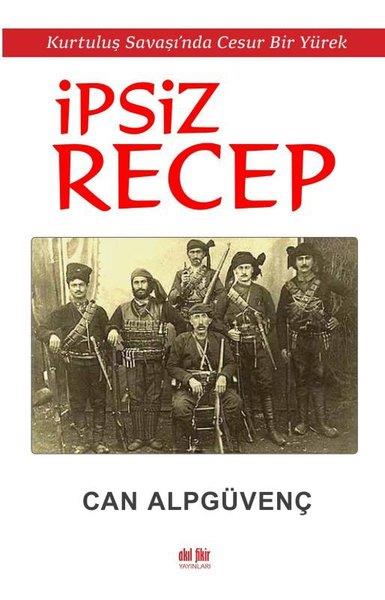 Can AlpgüvençTürk Tarihi Araştırmaları Kitaplarıİpsiz Recep - Kurtuluş Savaşı'nda Cesur Bir Yürek