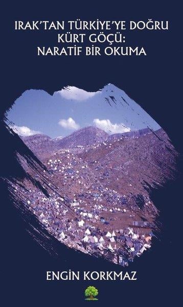 Engin KorkmazEtnolojiIraktan Türkiye'ye Doğru Kürt Göçü: Naratif Bir Okuma
