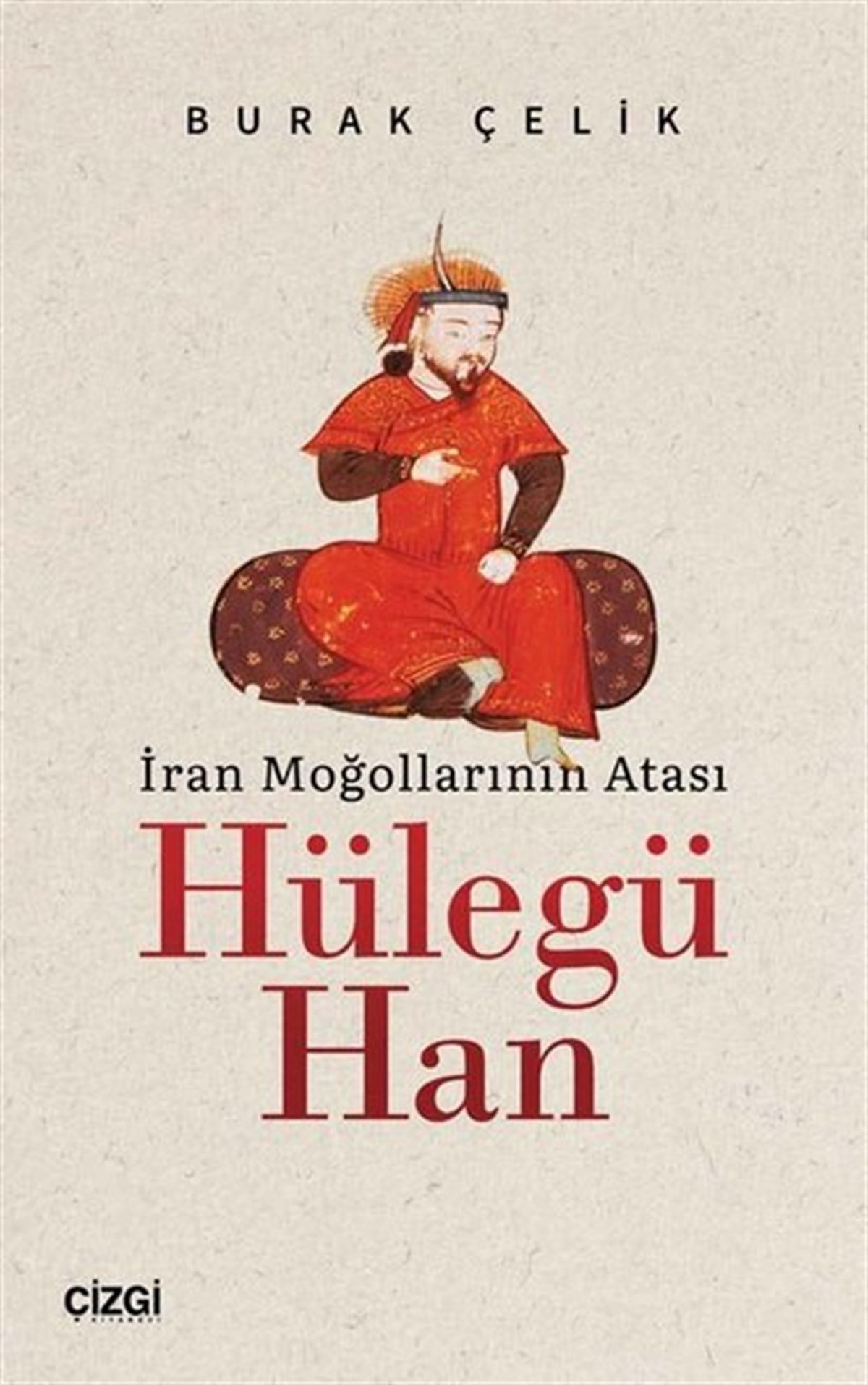 Burak ÇelikTürk Tarihi Araştırmaları Kitaplarıİran Moğollarının Atası: Hülegü Han