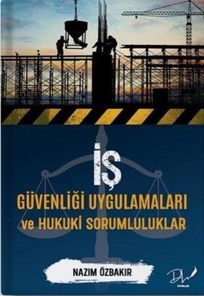 Nazım ÖzbakırHukuk Üzerine Kitaplarİş Güvenliği Uygulamaları ve Hukuki Sorumluluklar