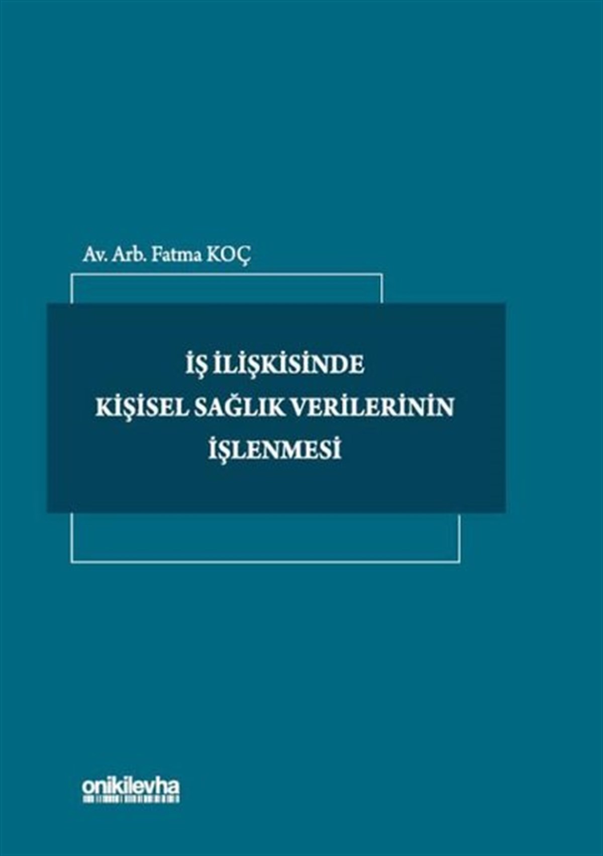 Fatma KoçHukuk Üzerine Kitaplarİş İlişkisinde Kişisel Sağlık Verilerinin İşlenmesi