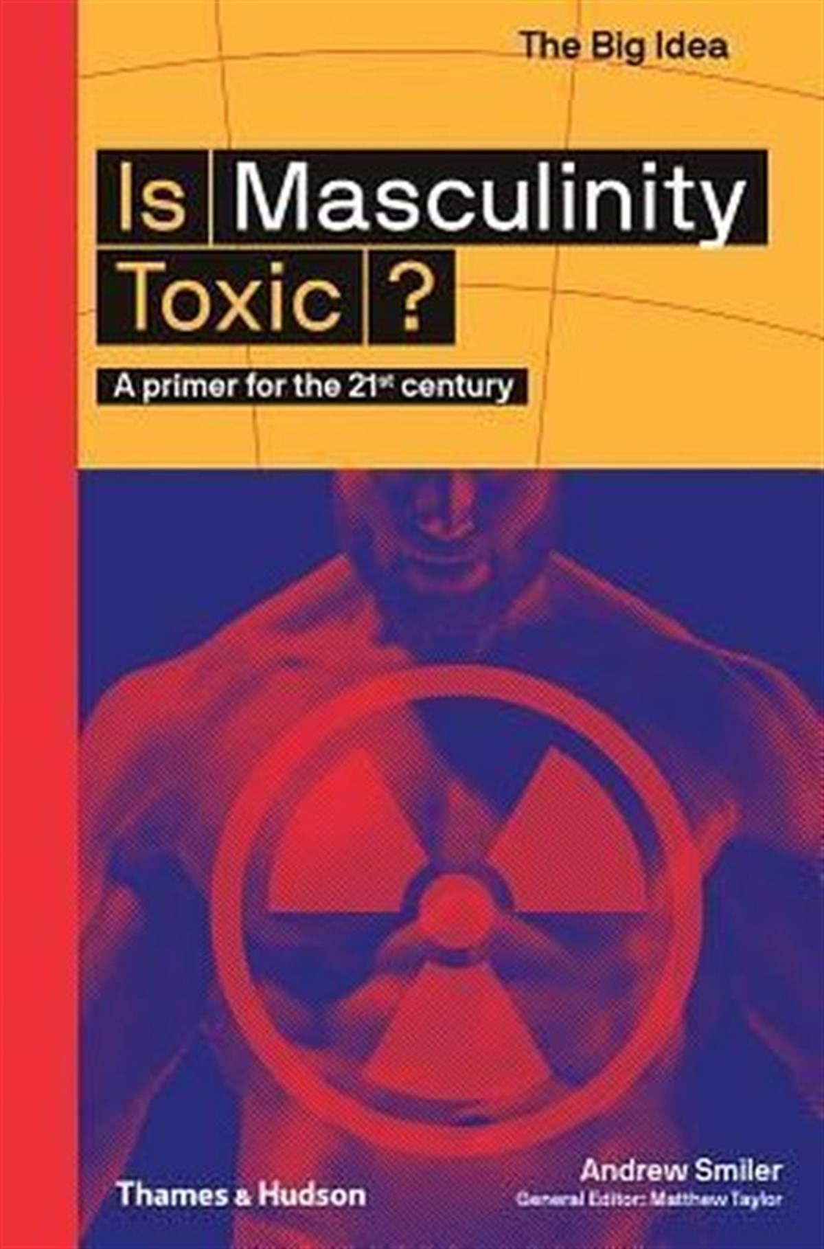 Andrew SmilerPolitics and Current AffairsIs Masculinity Toxic?: A Primer for the 21st Century (The Big Idea Series)