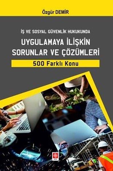 Özgür DemirHukuk Üzerine Kitaplarİş ve Sosyal Güvenlik Hukukunda Uygulamaya İlişkin Sorunlar ve Çözümleri 500 Farklı Konu