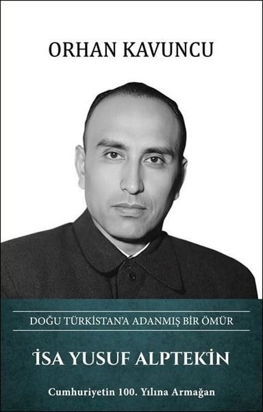 Orhan KavuncuTarihi Biyografi ve Otobiyografi Kitaplarıİsa Yusuf Alptekin: Doğu Türkistan'a Adanmış Bir Ömür