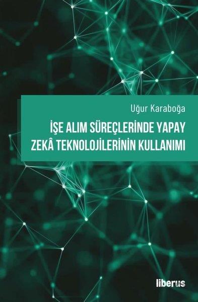 Uğur KaraboğaYönetim / İş Geliştirme / Kaliteİşe Alım Süreçlerinde Yapay Zeka Teknolojilerinin Kullanımı
