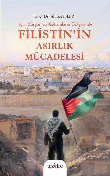 Ahmet İşlerDünya Siyaseti ve Politikasıİşgal Sürgün ve Katliamların Gölgesinde Filistin'in Asırlık Mücadelesi
