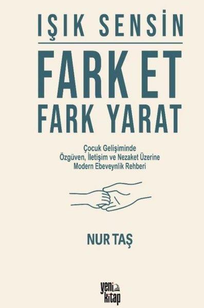 Nur TaşÇocuk Gelisim KitaplariIşık Sensin: Fark Et Fark Yarat - Çocuk Gelişiminde Özgüven İletişim ve Nezaket Üzerine Modern Ebev