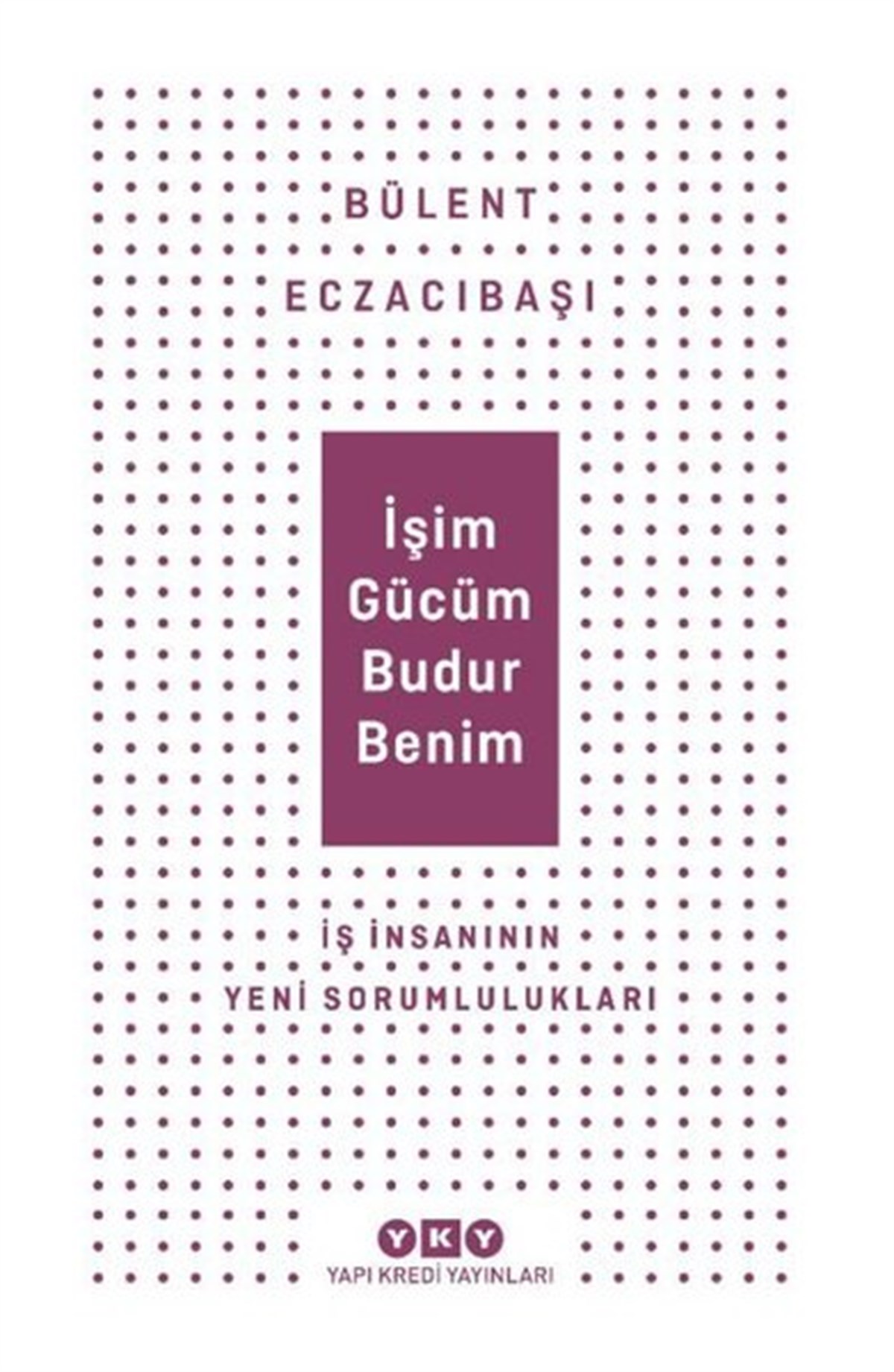 Bülent EczacıbaşıYönetim / İş Geliştirme / Kaliteİşim Gücüm Budur Benim - İş İnsanının Yeni Sorumlulukları
