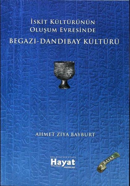 Ahmet Ziya BayburtTürk Tarihi Araştırmaları Kitaplarıİskit Kültürünün Oluşum Evresinde Begazı - Dandıbay Kültürü