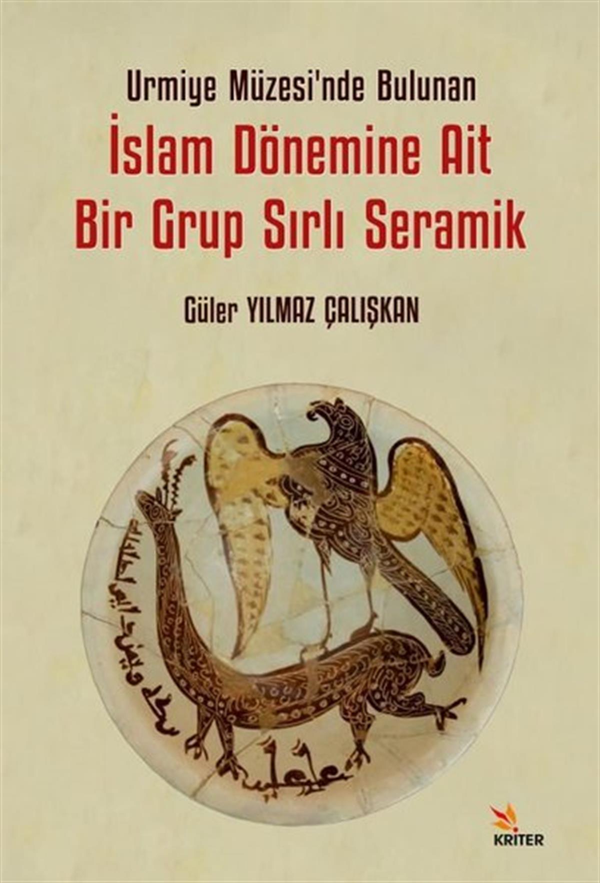 Güler Yılmaz ÇalışkanKunsttheorie Bücherİslam Dönemine Ait Bir Grup Sırlı Seramik - Urmiye Müzesi'nde Bulunan