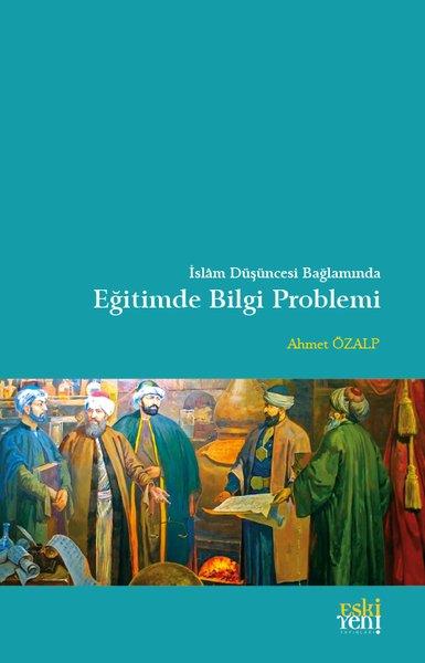 Ahmet Özalpİslami Kitaplarİslam Düşüncesi Bağlamında Eğitimde Bilgi Problemi
