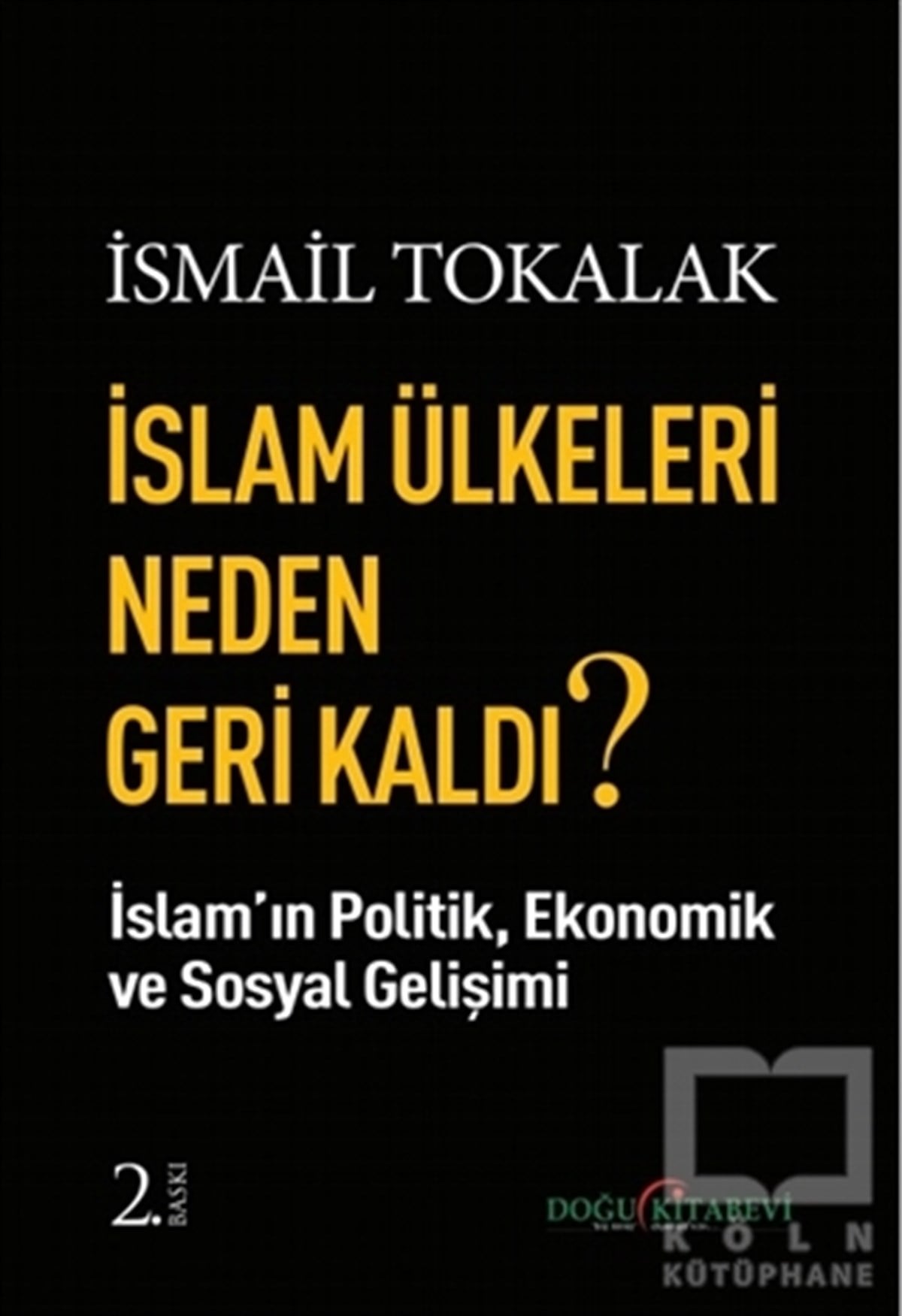 İsmail Tokalakİslam ve Ortadoğu Kitaplarıİslam Ülkeleri Neden Geri Kaldı?