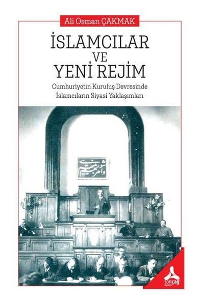Ali Osman Çakmakİslami Kitaplarİslamcılar ve Yeni Rejim: Cumhuriyetin Kuruluş Devresinde İslamcıların Siyasi Yaklaşımları