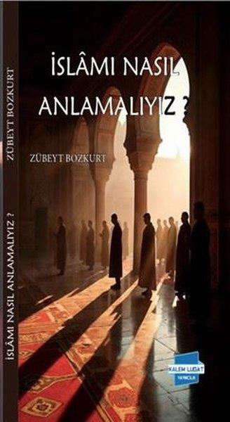 Zübeyt Bozkurtİslami Kitaplarİslam'ı Nasıl Anlamalıyız?