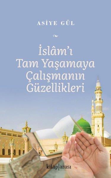 Asiye Gülİslami Kitaplarİslam'ı Tam Yaşamaya Çalışmanın Güzellikleri