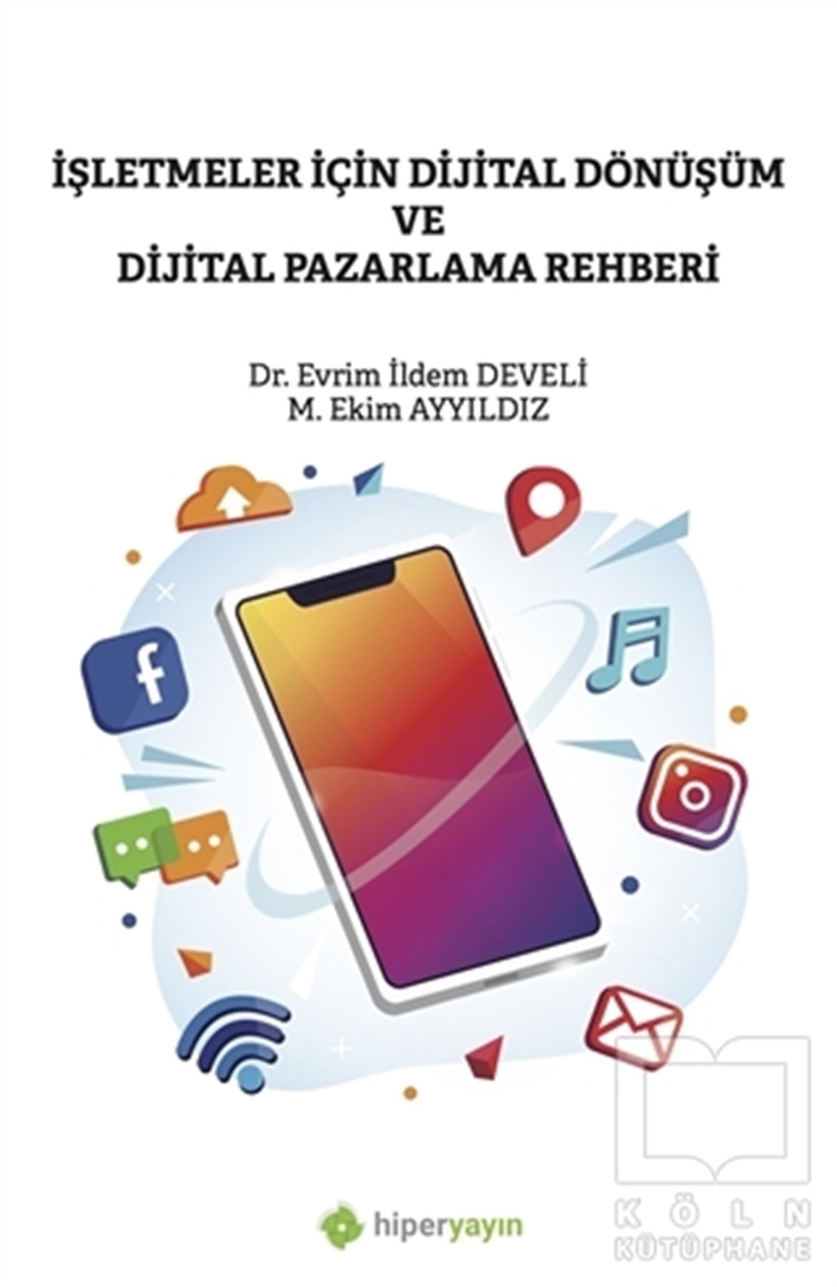 Evrim İldem DeveliPazarlama, Reklamcılık ve Satış Kitaplarıİşletmeler İçin Dijital Dönüşüm ve Dijital Pazarlama Rehberi