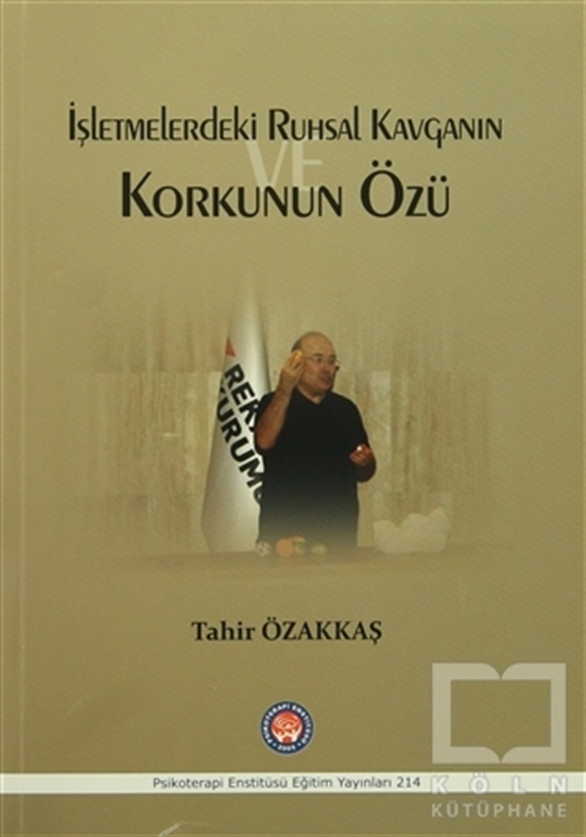 Tahir ÖzakkaşGenel Psikolojiİşletmelerdeki Ruhsal Kavganın ve Korkunun Özü