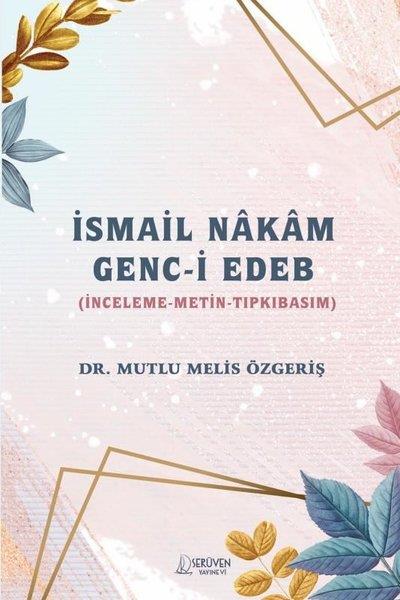 Mutlu Melis ÖzgerişEleştiri & Kuram & İnceleme Kitaplarıİsmail Nakam Genc-i Edeb: İnceleme - Metin - Tıpkıbasım