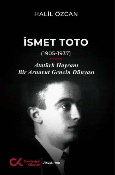 Halil ÖzcanTürk Tarihi Araştırmaları Kitaplarıİsmet Toto (1905 - 1937) Atatürk Hayranı Bir Arnavut Gencin Dünyası