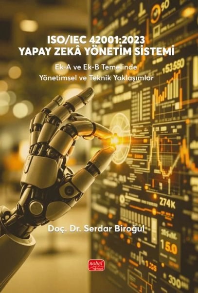 Serdar BiroğulBilim - Teknik - MühendislikISO-IEC 42001: 2023 Yapay Zeka Yönetim Sistemi - Ek-A ve Ek-B Temelinde Yönetimsel ve Teknik Yaklaşımlar
